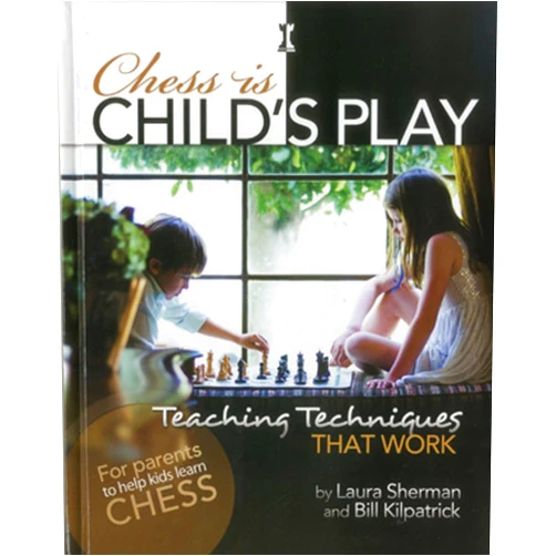 Laura Sherman,Bill Kilpatrick Chess is Child's Play: Teaching Techniques That Work