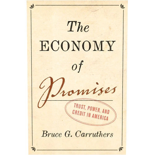 Bruce G. Carruthers The Economy of Promises: Trust, Power, and Credit in America