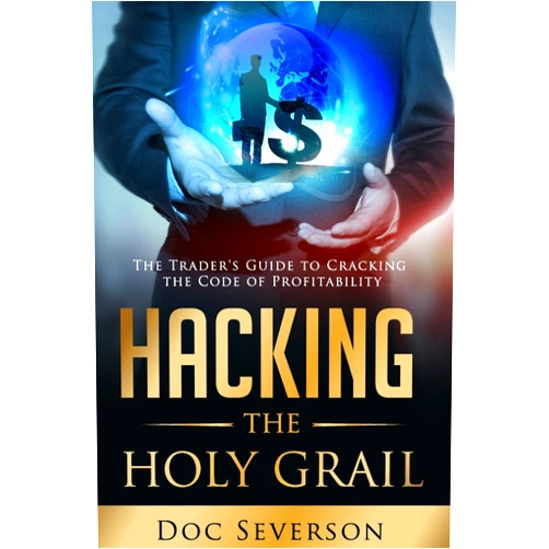 Doc Severson,Charmaine Severson Hacking the Holy Grail: The Trader's Guide to Cracking the Code of Profitability