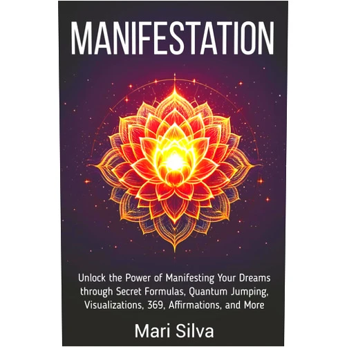 Mari Silva Manifestation: Unlock the Power of Manifesting Your Dreams through Secret Formulas, Quantum Jumping, Visualizations, 369, Affirmations, and More (Spiritual Self-Help)