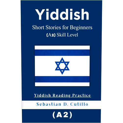 Sebastian D. Cutillo Yiddish Short Stories for Beginners (A2) Skill Level - Yiddish Reading Practice (Yiddish Short Stories (CEFR Leveled Language Learning))
