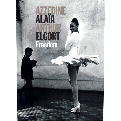 Arthur Elgort,Azzedine Alaia,Grace Coddington Azzedine Alaia and Arthur Elgort: Freedom