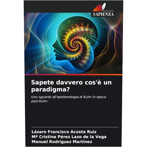 Italian Edition by Lázaro Francisco Acosta Ruiz (Author), Mª Cristina Pérez Lazo de la Vega (Author), Manuel Rodríguez Martínez (Author) & 1 more Sapete davvero cos'è un paradigma?: Uno sguardo all'epistemologia di Kuhn in epoca post-Kuhn (Italian Edition)