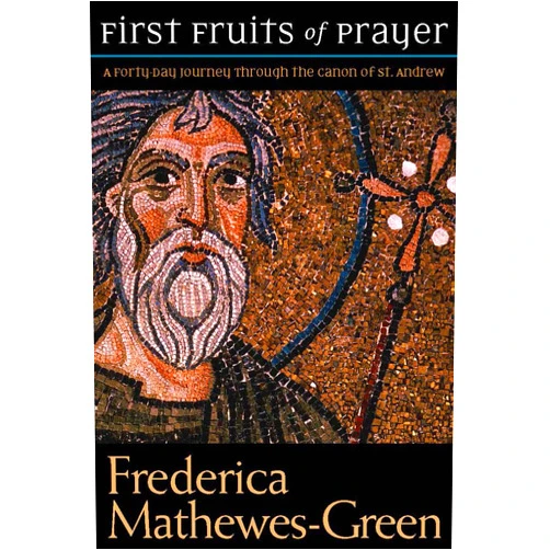 By Frederica Mathewes-Green (Author) First Fruits of Prayer: A Forty-Day Journey through the Canon of St. Andrew