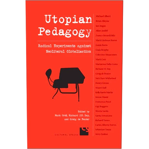 By Mark Cote (Editor), Richard J.F. Day (Editor), Greig de Peuter (Editor) & 0 more Utopian Pedagogy: Radical Experiments Against Neoliberal Globalization (Cultural Spaces)