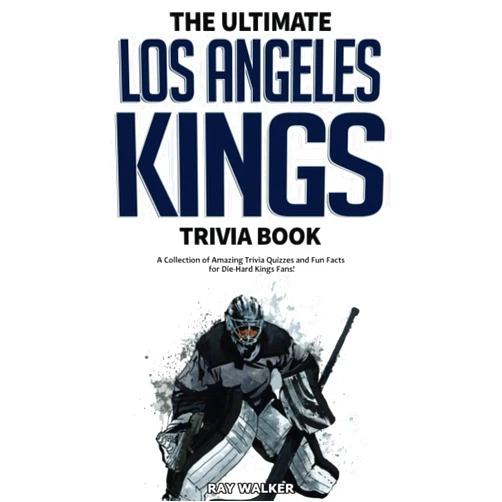 Ray Walker The Ultimate Los Angeles Kings Trivia Book: A Collection of Amazing Trivia Quizzes and Fun Facts for Die-Hard Kings Fans!