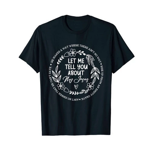 Let Me Tell You About My Jesus Christian Bible God Let Me Tell You About My Jesus T-Shirt