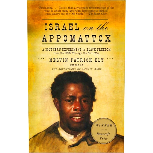Melvin Patrick Ely Israel on the Appomattox: A Southern Experiment in Black Freedom from the 1790s Through the Civil War