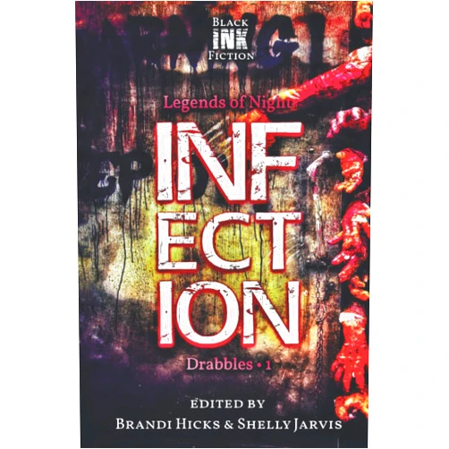 Black Ink Fiction,McKenzie Richardson,Nicole Little,Brieanne O'Reilly,Alex Avery,Rachel C. Pendragon,BF Vega,Stephen Herczeg,Brandi Hicks,Shelly Jarvis Infection: Drabbles 1 (Legends of Night)