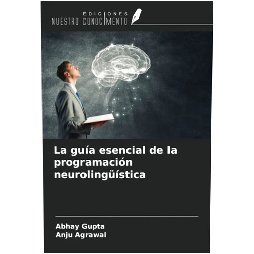 Abhay Gupta,Anju Agrawal La guía esencial de la programación neurolingüística (Spanish Edition)