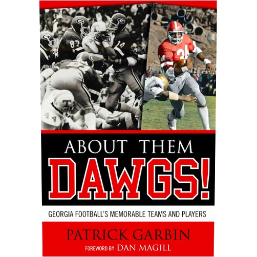 Patrick Garbin About Them Dawgs!: Georgia Football's Memorable Teams and Players
