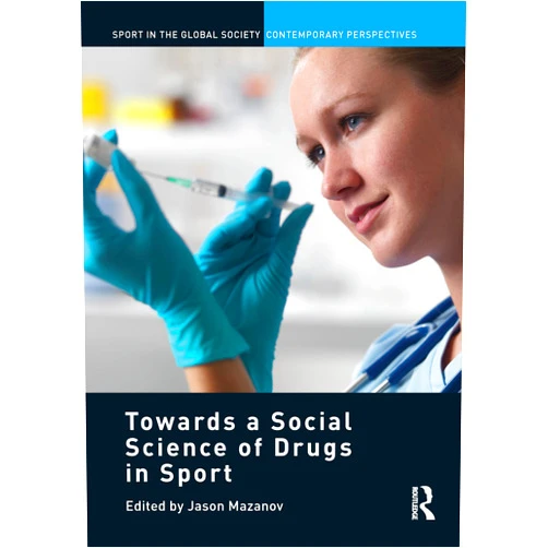 Jason Mazanov Towards a Social Science of Drugs in Sport (Sport in the Global Society – Contemporary Perspectives)
