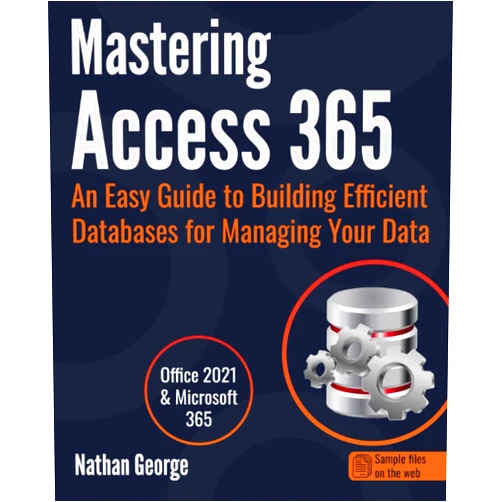 Nathan George Mastering Access 365: An Easy Guide to Building Efficient Databases for Managing Your Data
