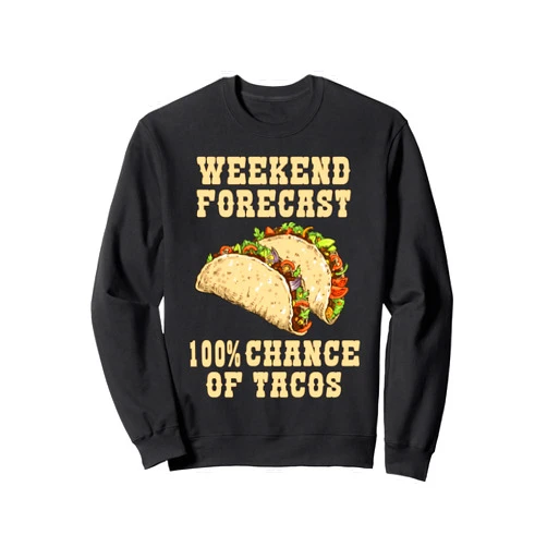 Weekend Forecast 100 Percent Chance Of Tacos Funny Tacos Sweatshirt