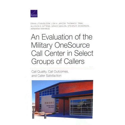 Erika Litvin Bloom,Lisa H. Jaycox,Thomas E. Trail,Allyson D. Gittens,Grace Gahlon,Steven R. Dickerson,Ammarah Mahmud Evaluation of the Military OneSource Call Center in Select Groups of Callers