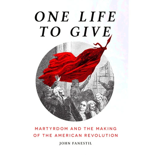 By John Fanestil (Author) Format: Kindle Edition One Life to Give: Martyrdom and the Making of the American Revolution