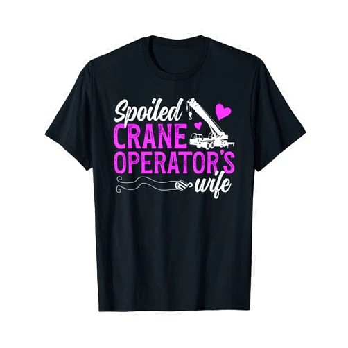 Anniversary For Crane Driver Wife Spoiled Crane Operator's Wife of A Crane Operator Wife T-Shirt