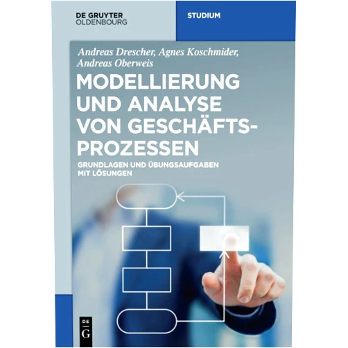 Andreas Drescher,Agnes Koschmider,Andreas Oberweis Modellierung und Analyse von Geschäftsprozessen: Grundlagen und Übungsaufgaben mit Lösungen (De Gruyter Studium) (German Edition)
