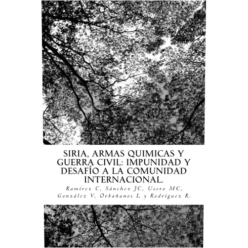 Spanish Edition by Sra. Concepción Ramírez López (Author), Sr. Juan Carlos Sánchez García (Author), Sra. Maria del Carmen Usero Pérez (Author), Sr. Valentín González Alonso (Author), Sr. Luis Orbañanos Peiro (Author), Sra. Raquel Rodríguez Blanque (Author) & 4 more Siria, Armas Quimicas y Guerra Civil: Impunidad y desafio a la C.I. (Spanish Edition)