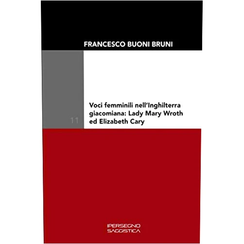 Italian Edition by Francesco Buoni Bruni (Author) Voci femminili nell’Inghilterra giacomiana: Lady Mary Wroth ed Elizabeth Cary (Ricerca e saggistica) (Italian Edition)
