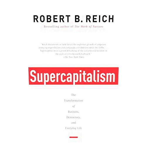 By Robert B. Reich (Author) Supercapitalism: The Transformation of Business, Democracy, and Everyday Life by Robert B. Reich (2008-09-09)