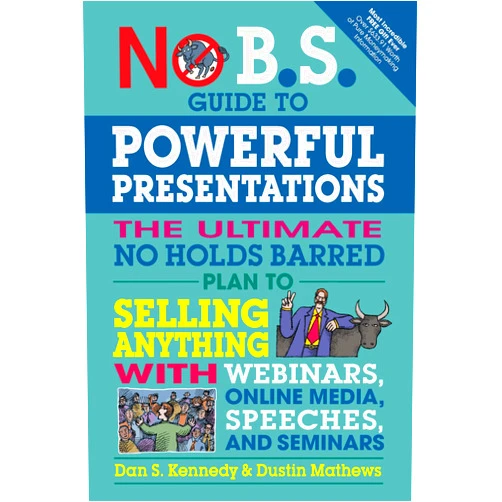 By Dan S. Kennedy (Author), Dustin Mathews (Author) No B.S. Guide to Powerful Presentations: The Ultimate No Holds Barred Plan to Sell Anything with Webinars, Online Media, Speeches, and Seminars