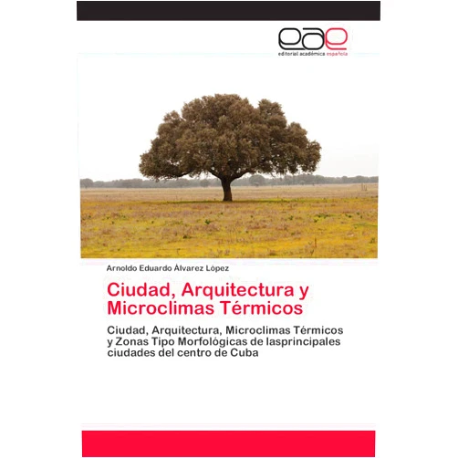Spanish Edition by Arnoldo Eduardo Alvarez López (Author) Ciudad, Arquitectura y Microclimas Térmicos: Ciudad, Arquitectura, Microclimas Térmicos y Zonas Tipo Morfológicas de lasprincipales ciudades del centro de Cuba (Spanish Edition)