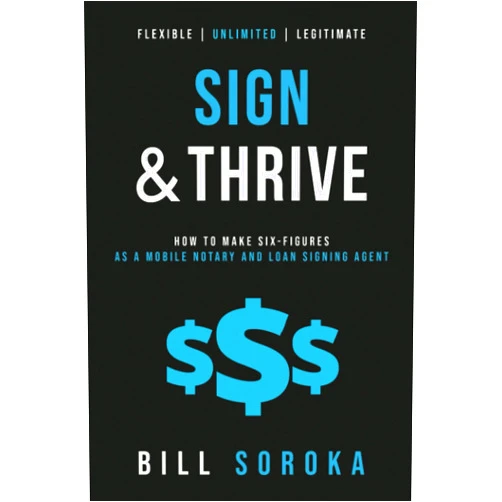 Bill Soroka Sign and Thrive: How to Make Six Figures As a Mobile Notary and Loan Signing Agent