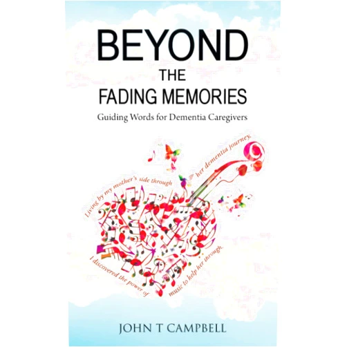 By John T Campbell (Author) Beyond the Fading Memories: Guiding words for Dementia Caregivers