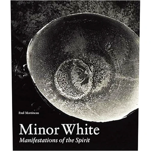 Paul Martineau Minor White: Manifestations of the Spirit