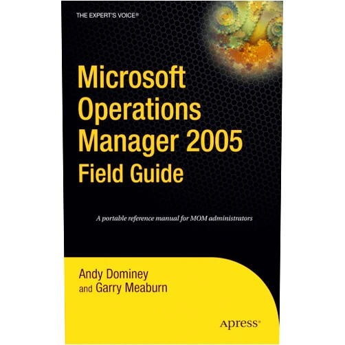 Andy Dominey,Garry Meaburn Microsoft Operations Manager 2005 Field Guide (Expert's Voice)