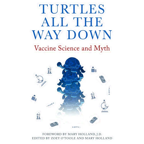 Anonymous,Zoey O'Toole,Mary Holland J.D. Turtles All The Way Down: Vaccine Science and Myth