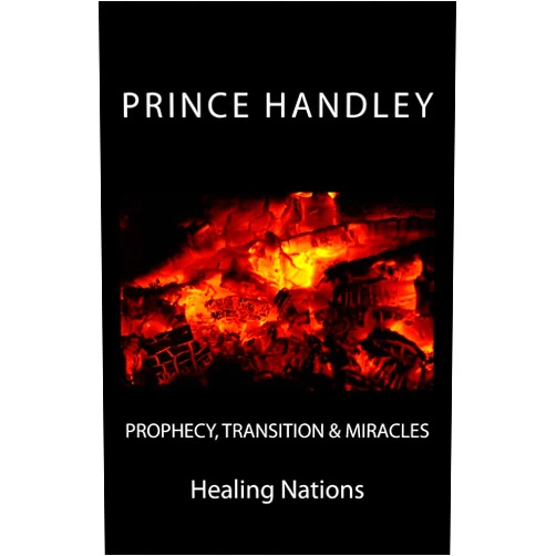 Prince Handley Prophecy, Transition & Miracles: Healing Nations