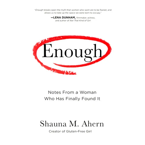 Shauna M. Ahern Enough: Notes From a Woman Who Has Finally Found It