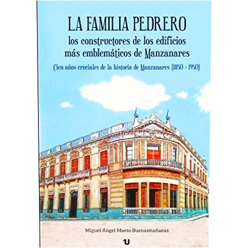 Spanish Edition by Miguel Angel Maeso Buenasmañanas (Author), Francisco García-Núñez García-Escribano (Illustrator) LA FAMILIA PEDRERO, los constructores de los edificios más emblemáticos de Manzanares: Cien años cruciales de la historia de Manzanares (1850-1950) (Spanish Edition)