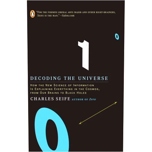 Charles Seife Decoding the Universe: How the New Science of Information Is Explaining Everything in the Cosmos, from Our Brains to Black Holes