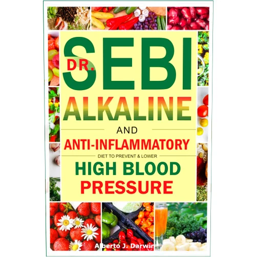 Alberto J. Darwin DR. SEBI ALKALINE AND ANTI-INFLAMMATORY DIET TO PREVENT AND LOWER HIGH BLOOD PRESSURE: Herbal Treatment Book to Prevent, Reverse/Lower Cholesterol Levels and High Blood Pressure For Heart Health