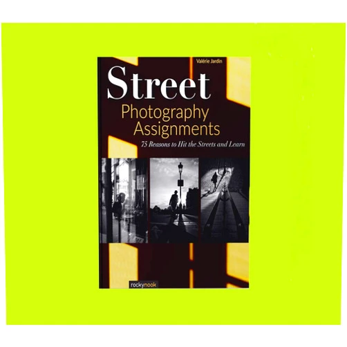 Jardin Valerie Street Photography Assignments: 75 Reasons to Hit the Streets and Learn
