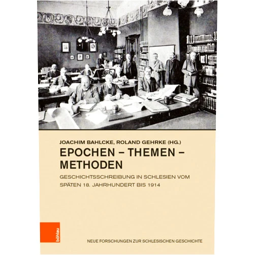 German Edition by Joachim Bahlcke (Editor), Roland Gehrke (Editor) Epochen - Themen - Methoden: Geschichtsschreibung in Schlesien Vom Spaten 18. Jahrhundert Bis 1914 (Neue Forschungen Zur Schlesischen Geschichte, 30) (German Edition)