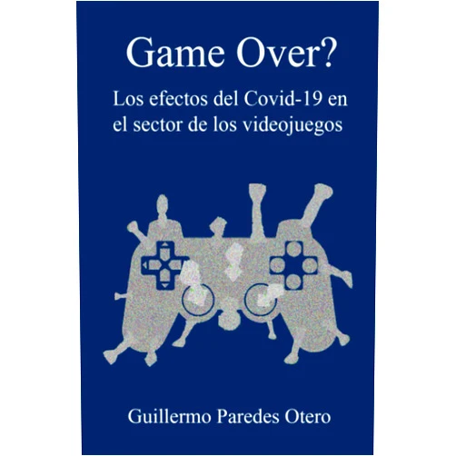 Spanish Edition by Guillermo Paredes Otero (Author) Game Over? Los efectos del Covid-19 en el sector de los videojuegos (Spanish Edition)