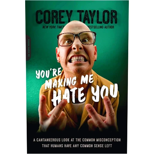 Corey Taylor You're Making Me Hate You: A Cantankerous Look at the Common Misconception That Humans Have Any Common Sense Left