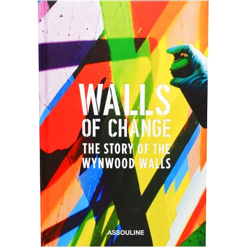 Jessica Goldman Srebnick,Franklin Sirmans,Martha Cooper,Hal Rubenstein Walls of Change: The Story of the Wynwood Walls: The Story of the Wynwood Walls