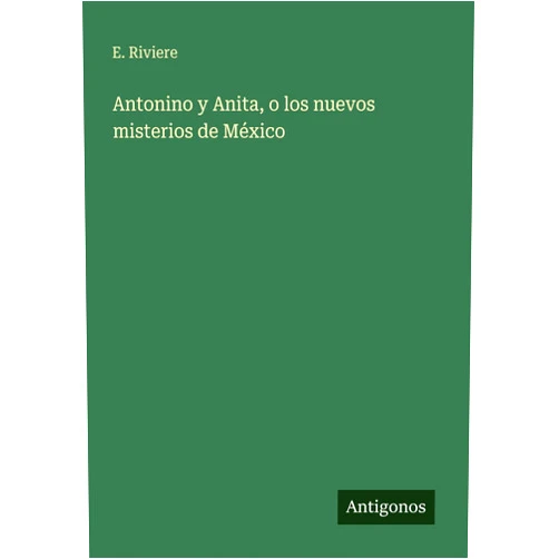 Spanish Edition by E Riviere (Author) Antonino y Anita, o los nuevos misterios de México