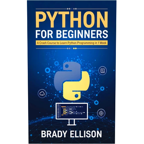 Brady Ellison Python for Beginners: A crash course to learn Python Programming in 1 Week (Programming Languages for Beginners)