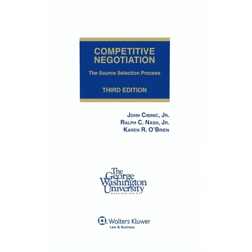 Ralph C. Nash Jr.,Karen R. O'Brien-DeBakey Competitive Negotiation: The Source Selection Process, 3rd Edition