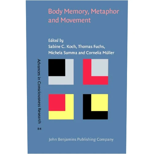 By Sabine C. Koch (Editor), Thomas Fuchs (Editor), Michela Summa (Editor), Cornelia Müller (Editor) & 1 more Body Memory, Metaphor and Movement (Advances in Consciousness Research)