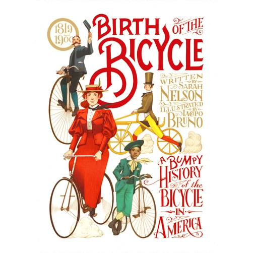 Sarah Nelson,Iacopo Bruno Birth of the Bicycle: A Bumpy History of the Bicycle in America 1819–1900