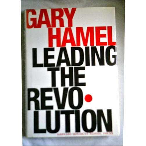 Gary Hamel Leading the Revolution: How to Thrive in Turbulent Times by Making Innovation a Way of Life