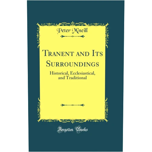 Peter M'neill Tranent and Its Surroundings: Historical, Ecclesiastical, and Traditional (Classic Reprint)