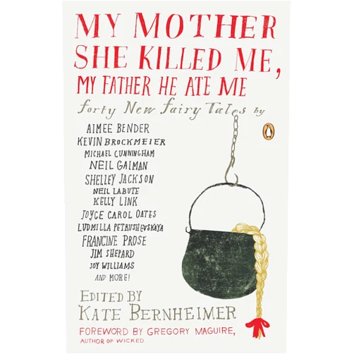By Kate Bernheimer (Editor), Gregory Maguire (Foreword), Carmen Gimenez Smith (Collaborator), Lydia Millet (Contributor), Joy Williams (Contributor), Kathryn Davis (Contributor) & 3 more My Mother She Killed Me, My Father He Ate Me: Forty New Fairy Tales